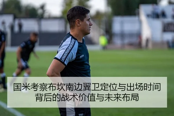 国米考察布坎南边翼卫定位与出场时间背后的战术价值与未来布局